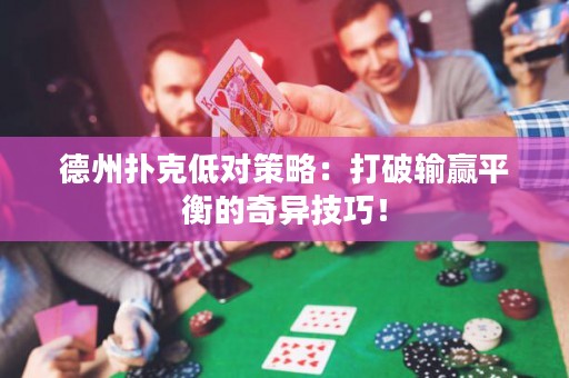 德州撲克低對(duì)策略：打破輸贏平衡的奇異技巧！