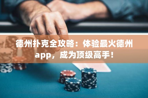 德州撲克全攻略：體驗(yàn)最火德州app，成為頂級(jí)高手！