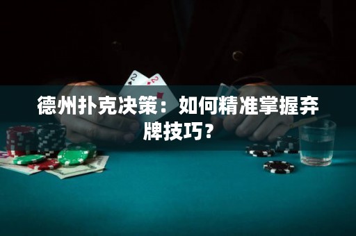 德州撲克決策：如何精準掌握棄牌技巧？
