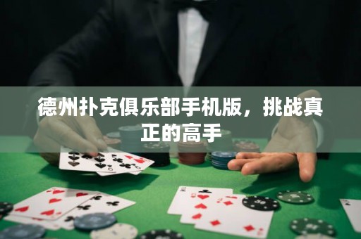 德州撲克俱樂(lè)部手機(jī)版，挑戰(zhàn)真正的高手