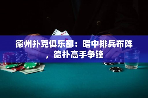 德州撲克俱樂部：暗中排兵布陣，德?lián)涓呤譅?zhēng)鋒
