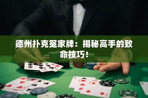 德州撲克冤家牌：揭秘高手的致命技巧！