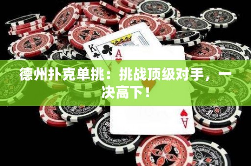 德州撲克單挑：挑戰(zhàn)頂級(jí)對(duì)手，一決高下！