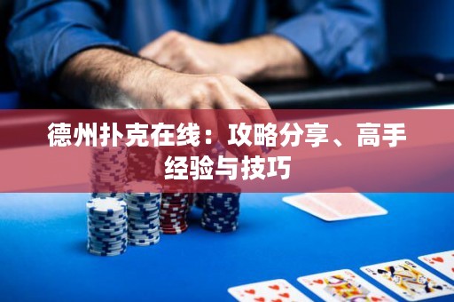 德州撲克在線：攻略分享、高手經(jīng)驗與技巧