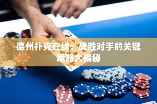 德州撲克在線：戰(zhàn)勝對(duì)手的關(guān)鍵策略大揭秘
