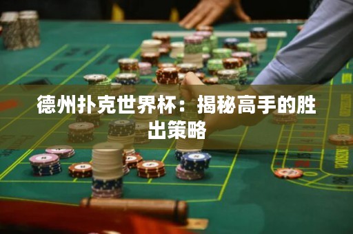德州撲克世界杯：揭秘高手的勝出策略
