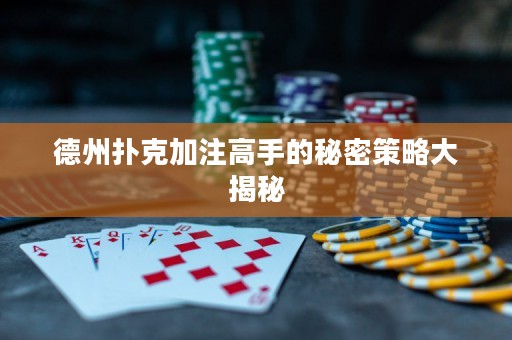 德州撲克加注高手的秘密策略大揭秘