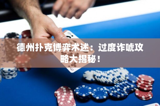 德州撲克博弈術述：過度詐唬攻略大揭秘！