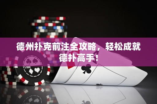 德州撲克前注全攻略，輕松成就德?lián)涓呤郑? title=