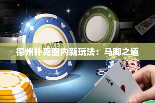 德州撲克圈內(nèi)新玩法：馬腳之道
