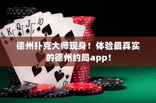 德州撲克大師現(xiàn)身！體驗(yàn)最真實(shí)的德州約局app！