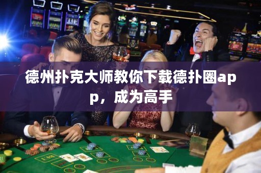 德州撲克大師教你下載德?lián)淙pp，成為高手