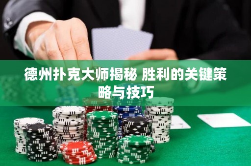 德州撲克大師揭秘 勝利的關(guān)鍵策略與技巧