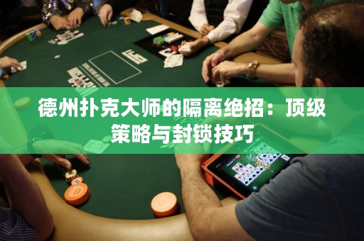 德州撲克大師的隔離絕招：頂級策略與封鎖技巧