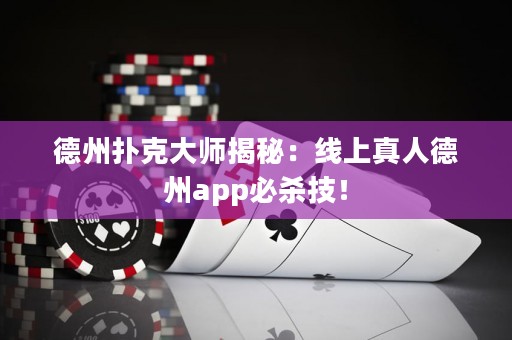 德州撲克大師揭秘：線上真人德州app必殺技！