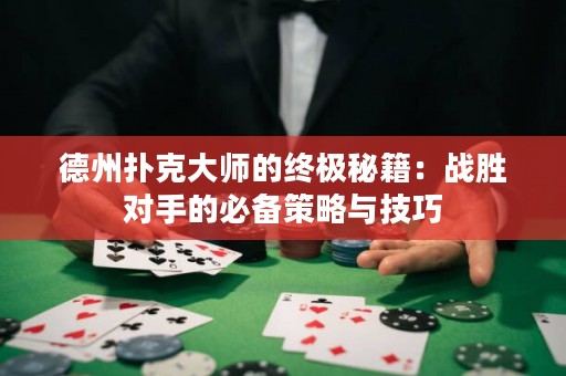 德州撲克大師的終極秘籍：戰(zhàn)勝對手的必備策略與技巧