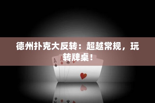 德州撲克大反轉(zhuǎn)：超越常規(guī)，玩轉(zhuǎn)牌桌！