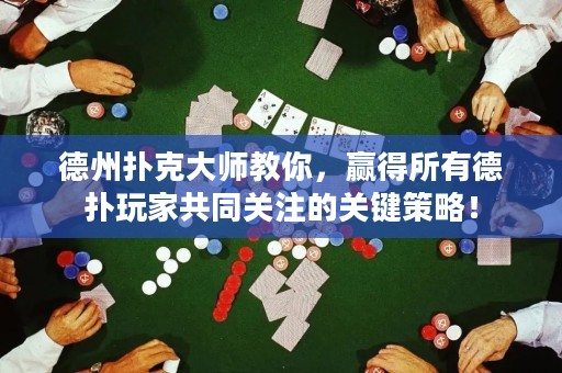 德州撲克大師教你，贏得所有德?lián)渫婕夜餐P(guān)注的關(guān)鍵策略！