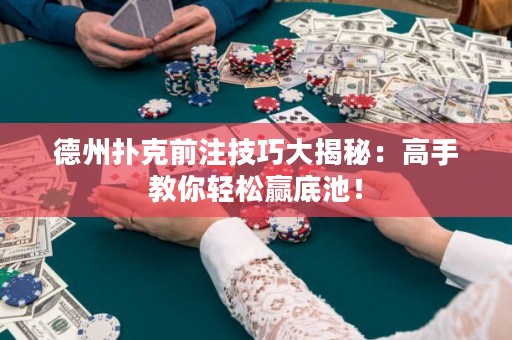 德州撲克前注技巧大揭秘：高手教你輕松贏底池！