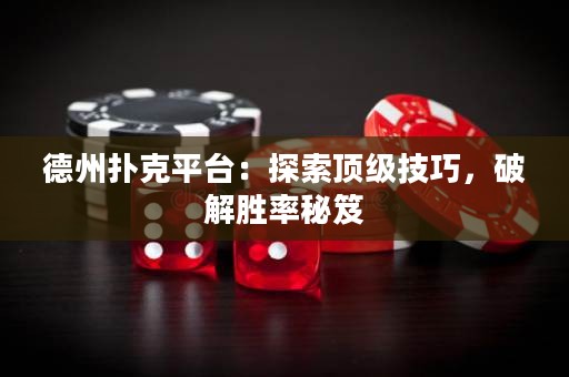 德州撲克平臺：探索頂級技巧，破解勝率秘笈