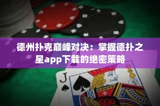 德州撲克巔峰對決：掌握德?lián)渲莂pp下載的絕密策略