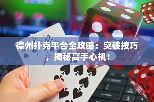 德州撲克平臺全攻略：突破技巧，揭秘高手心機(jī)！