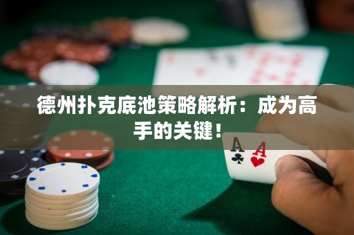 德州撲克底池策略解析：成為高手的關鍵！