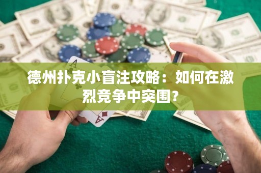 德州撲克小盲注攻略：如何在激烈競爭中突圍？