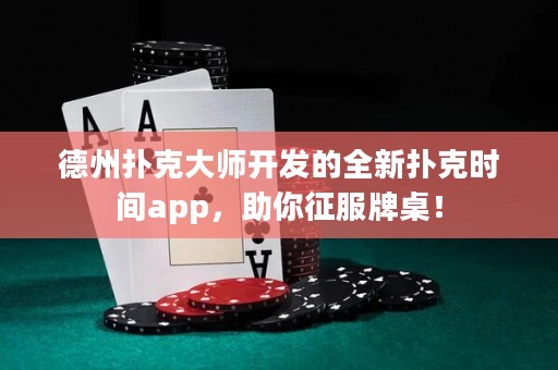 德州撲克大師開發(fā)的全新?lián)淇藭r間app，助你征服牌桌！