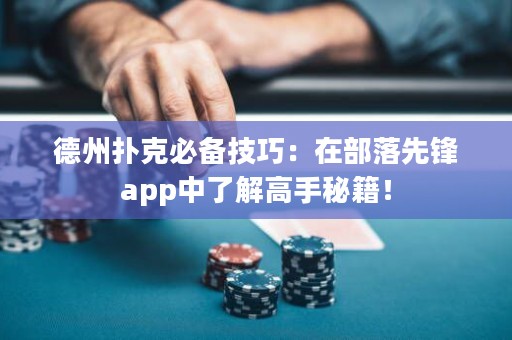 德州撲克必備技巧：在部落先鋒app中了解高手秘籍！