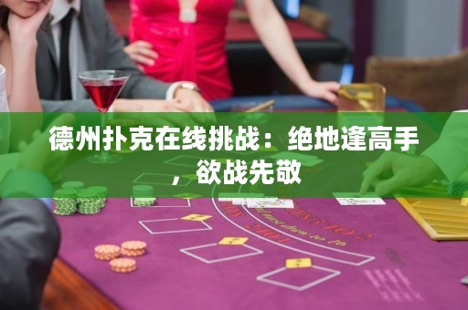 德州撲克在線挑戰(zhàn)：絕地逢高手，欲戰(zhàn)先敬