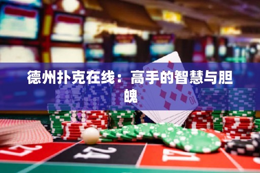 德州撲克在線：高手的智慧與膽魄