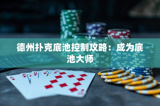 德州撲克底池控制攻略：成為底池大師
