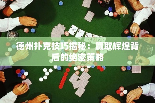 德州撲克技巧揭秘：贏取輝煌背后的絕密策略