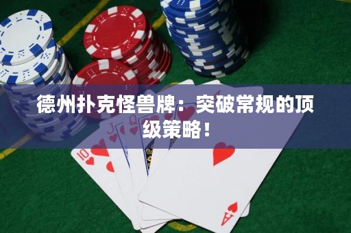 德州撲克怪獸牌：突破常規(guī)的頂級策略！