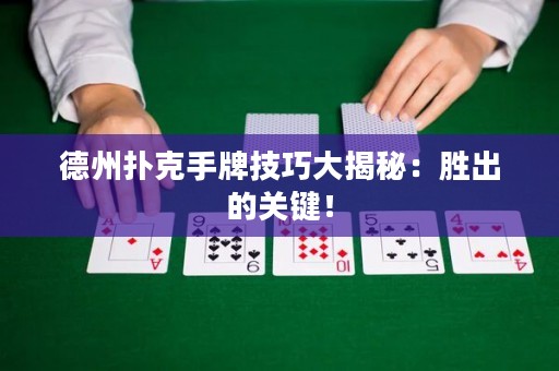 德州撲克手牌技巧大揭秘：勝出的關(guān)鍵！