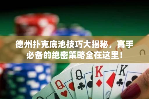 德州撲克底池技巧大揭秘，高手必備的絕密策略全在這里！