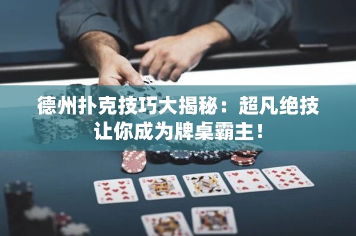 德州撲克技巧大揭秘：超凡絕技讓你成為牌桌霸主！