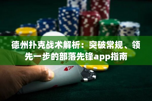 德州撲克戰(zhàn)術(shù)解析：突破常規(guī)、領(lǐng)先一步的部落先鋒app指南