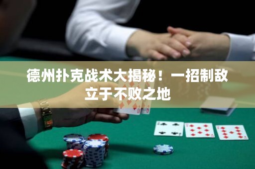 德州撲克戰(zhàn)術(shù)大揭秘！一招制敵立于不敗之地