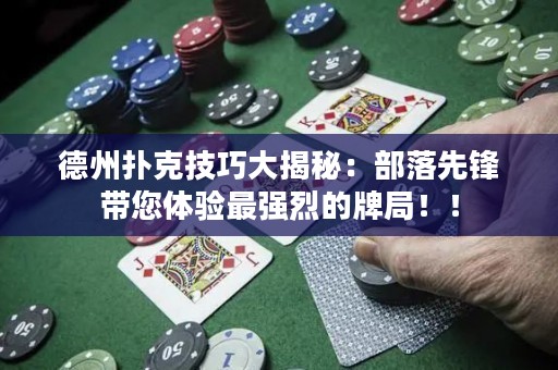 德州撲克技巧大揭秘：部落先鋒帶您體驗(yàn)最強(qiáng)烈的牌局！！