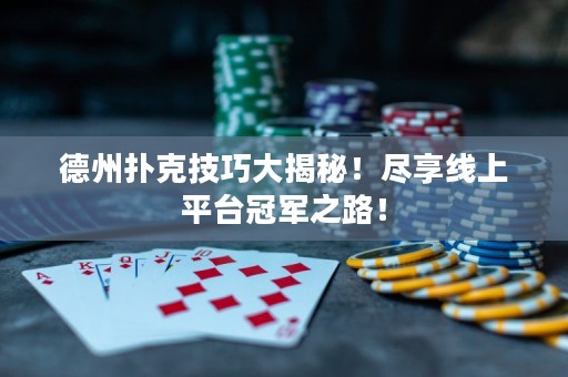 德州撲克技巧大揭秘！盡享線上平臺(tái)冠軍之路！