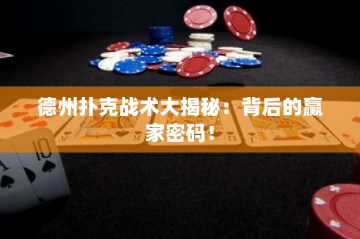 德州撲克戰(zhàn)術(shù)大揭秘：背后的贏家密碼！