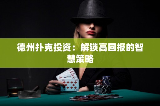 德州撲克投資：解鎖高回報的智慧策略