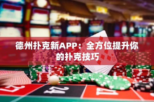 德州撲克新APP：全方位提升你的撲克技巧