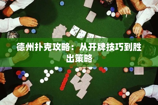 德州撲克攻略：從開牌技巧到勝出策略