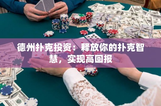 德州撲克投資：釋放你的撲克智慧，實現(xiàn)高回報
