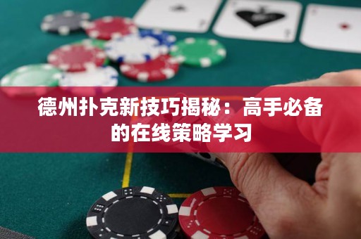 德州撲克新技巧揭秘：高手必備的在線策略學(xué)習(xí)