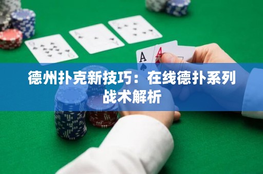德州撲克新技巧：在線德?lián)湎盗袘?zhàn)術(shù)解析