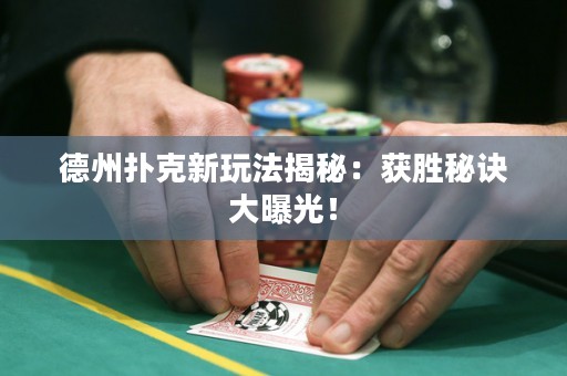 德州撲克新玩法揭秘：獲勝秘訣大曝光！